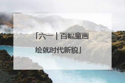 六一｜百幅童画绘就时代新貌