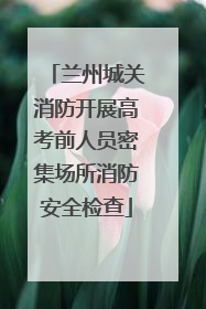 兰州城关消防开展高考前人员密集场所消防安全检查