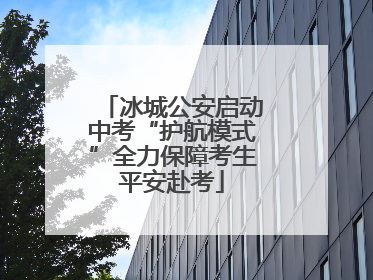 冰城公安启动中考“护航模式”全力保障考生平安赴考