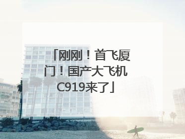 刚刚！首飞厦门！国产大飞机C919来了