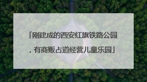 刚建成的西安红旗铁路公园，有商贩占道经营儿童乐园