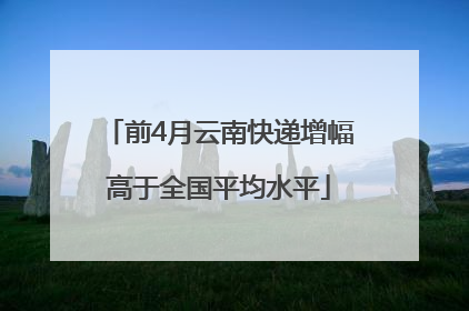 前4月云南快递增幅高于全国平均水平