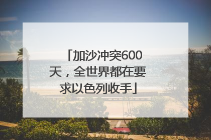 加沙冲突600天，全世界都在要求以色列收手