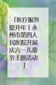 医疗服务提升年丨永州市第四人民医院开展庆六一儿童节主题活动