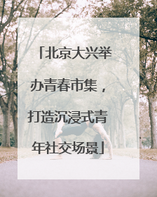 北京大兴举办青春市集，打造沉浸式青年社交场景