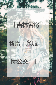 吉林省将新增一条城际公交！