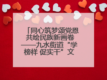 同心筑梦颂党恩 共绘民族新画卷——九水街道“学榜样 促实干”文艺晚会唱响民族团结主旋律
