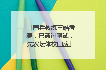 国乒教练王皓考编，已通过笔试，先农坛体校回应