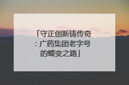 守正创新铸传奇：广药集团老字号的蝶变之路