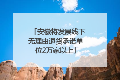 安徽将发展线下无理由退货承诺单位2万家以上