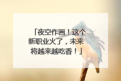 夜空作画！这个新职业火了，未来将越来越吃香！