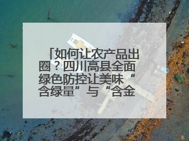 如何让农产品出圈？四川高县全面绿色防控让美味“含绿量”与“含金量”双提升