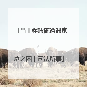 当工程瑕疵遭遇家庭之困｜司法所事