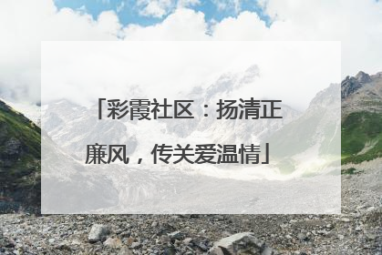 彩霞社区：扬清正廉风，传关爱温情