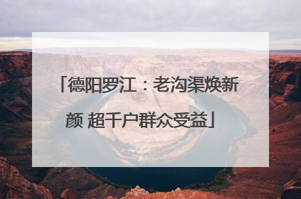 德阳罗江：老沟渠焕新颜 超千户群众受益