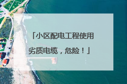小区配电工程使用劣质电缆，危险！