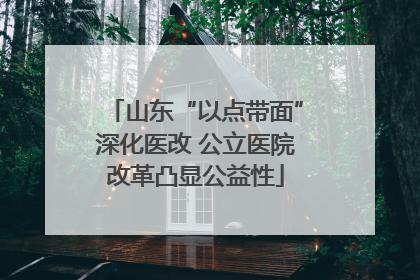 山东“以点带面”深化医改 公立医院改革凸显公益性