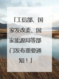 工信部、国家发改委、国家能源局等部门发布重要通知！