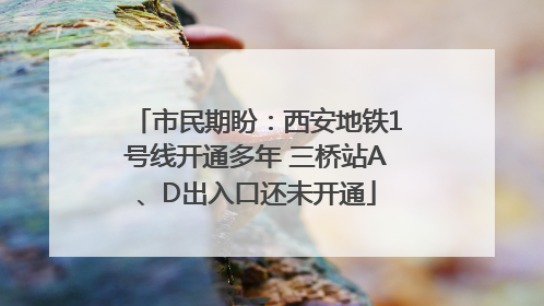 市民期盼：西安地铁1号线开通多年 三桥站A、D出入口还未开通