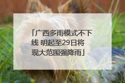 广西多雨模式不下线 明起至29日将现大范围强降雨