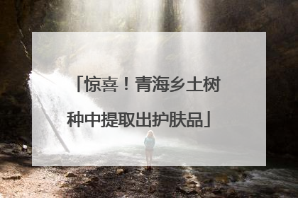 惊喜！青海乡土树种中提取出护肤品