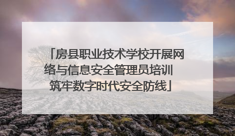 房县职业技术学校开展网络与信息安全管理员培训 筑牢数字时代安全防线