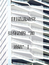 打造流动党员身边的“加油站”