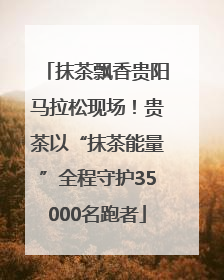 抹茶飘香贵阳马拉松现场！贵茶以“抹茶能量”全程守护35000名跑者