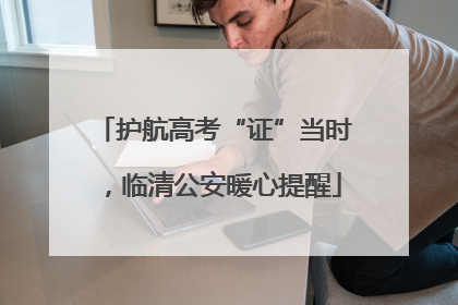 护航高考“证”当时，临清公安暖心提醒