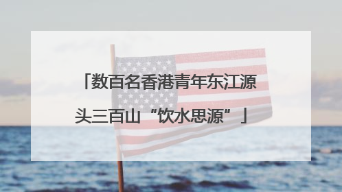 数百名香港青年东江源头三百山“饮水思源”