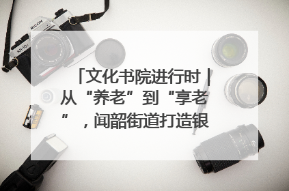 文化书院进行时｜从“养老”到“享老”，闻韶街道打造银龄幸福新图景