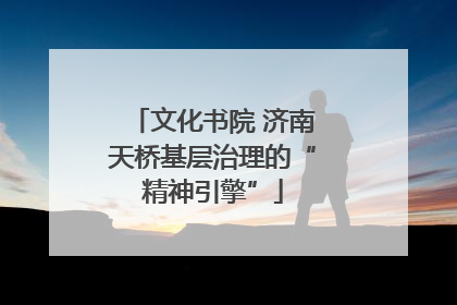 文化书院 济南天桥基层治理的“精神引擎”