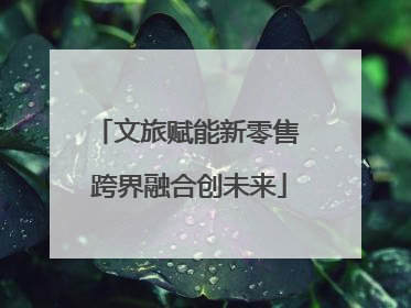 文旅赋能新零售 跨界融合创未来