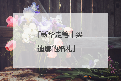 新华走笔丨买迪娜的婚礼
