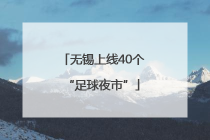 无锡上线40个“足球夜市”