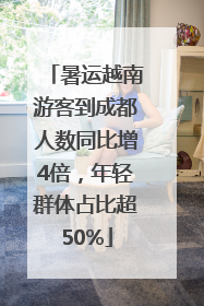 暑运越南游客到成都人数同比增4倍，年轻群体占比超50%