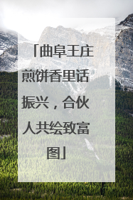 曲阜王庄煎饼香里话振兴，合伙人共绘致富图
