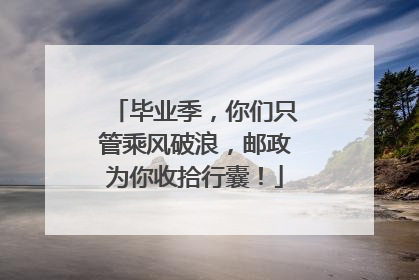 毕业季，你们只管乘风破浪，邮政为你收拾行囊！