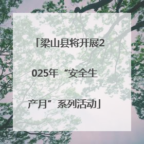 梁山县将开展2025年“安全生产月”系列活动