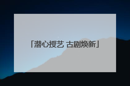 潜心授艺 古剧焕新