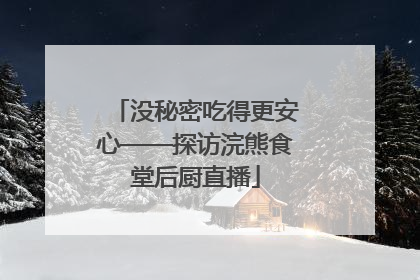 没秘密吃得更安心——探访浣熊食堂后厨直播