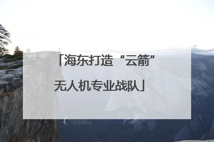 海东打造“云箭”无人机专业战队