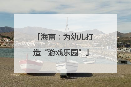 海南：为幼儿打造“游戏乐园”