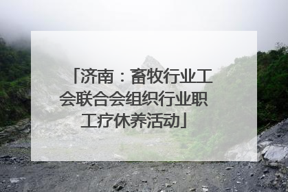 济南：畜牧行业工会联合会组织行业职工疗休养活动