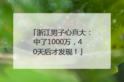 浙江男子心真大：中了1000万，40天后才发现！