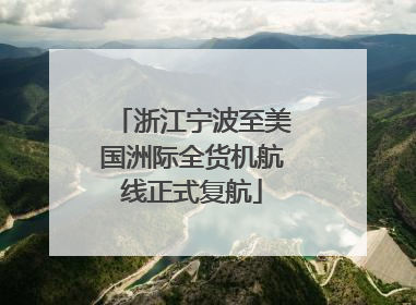 浙江宁波至美国洲际全货机航线正式复航