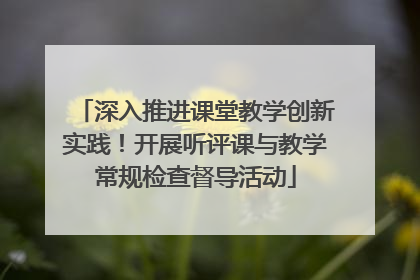 深入推进课堂教学创新实践！开展听评课与教学常规检查督导活动