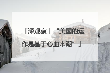 深观察丨“美国的运作是基于心血来潮”