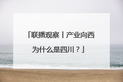 联播观察丨产业向西 为什么是四川？
