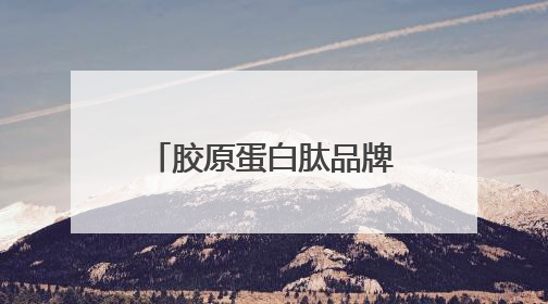 胶原蛋白肽品牌最新排名！2025十大品牌曝光